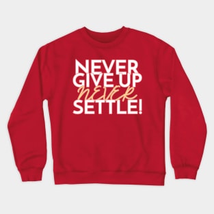 Never give up, never settle! Crewneck Sweatshirt